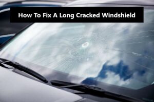 How To Fix A Long Cracked Windshield