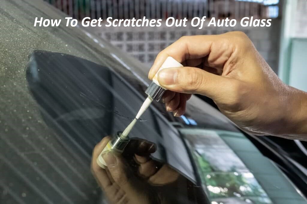 How To Get Scratches Out Of Auto Glass